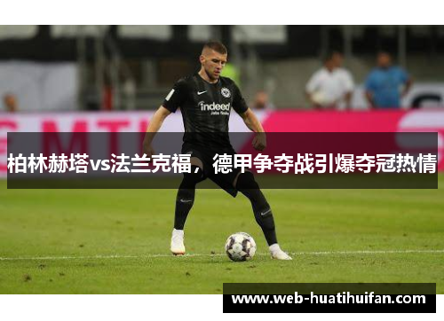 柏林赫塔vs法兰克福，德甲争夺战引爆夺冠热情