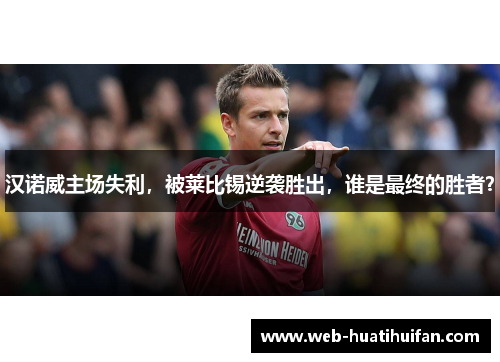 汉诺威主场失利，被莱比锡逆袭胜出，谁是最终的胜者？
