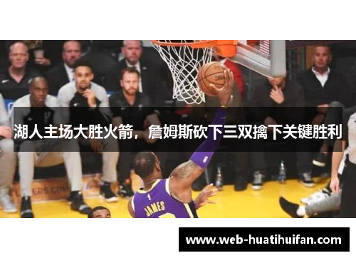 湖人主场大胜火箭，詹姆斯砍下三双擒下关键胜利