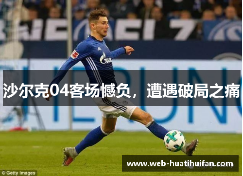 沙尔克04客场憾负，遭遇破局之痛