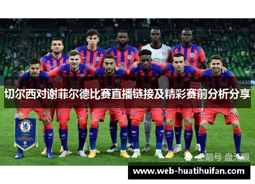 切尔西对谢菲尔德比赛直播链接及精彩赛前分析分享