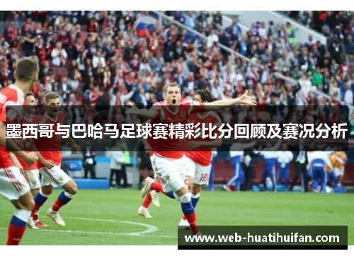 墨西哥与巴哈马足球赛精彩比分回顾及赛况分析
