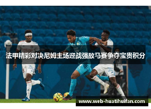 法甲精彩对决尼姆主场迎战强敌马赛争夺宝贵积分
